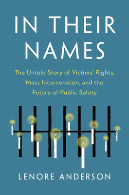 In Their Names: The Untold Story of Victims' Rights, Mass Incarceration, and the Future of Public Safety by Anderson, Lenore