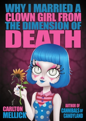 Why I Married a Clown Girl From the Dimension of Death by Mellick, Carlton