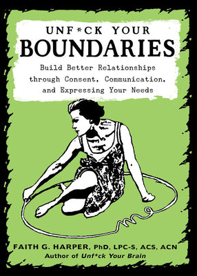 Unfuck Your Boundaries: Build Better Relationships Through Consent, Communication, and Expressing Your Needs by Harper Phd Lpc-S, Acs Acn, Faith
