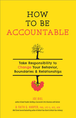 How to Be Accountable: Take Responsibility to Change Your Behavior, Boundaries, and Relationships by Biel, Joe