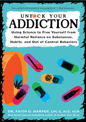 Unfuck Your Addiction: Using Science to Free Yourself from Harmful Reliance on Substances, Habits, and Out of Control Behaviors: Using Science to Free by Harper, Faith G.