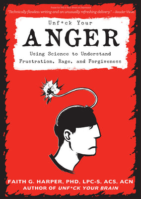 Unfuck Your Anger: Using Science to Understand Frustration, Rage, and Forgiveness by Harper Phd Lpc-S, Acs Acn, Faith