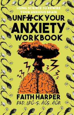 Unfuck Your Anxiety Workbook: Using Science to Rewire Your Anxious Brain by Harper Phd Lpc-S, Acs Acn, Faith