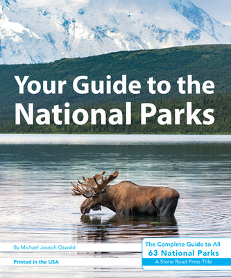 Your Guide to the National Parks: The Complete Guide to All 63 National Parks by Oswald, Michael Joseph