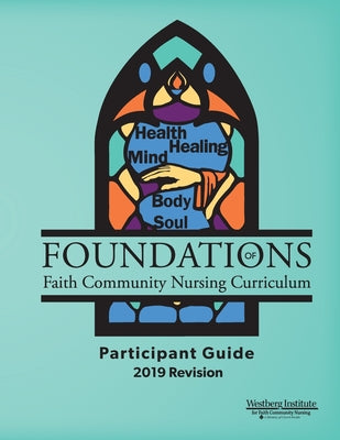 Foundations of Faith Community Nursing Curriculum: Participant Guide 2019 Revision by Jacob, Susan R.
