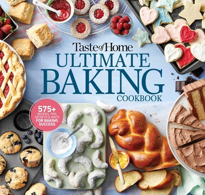 Taste of Home Ultimate Baking Cookbook: 400+ Recipes, Tips, Secrets and Hints for Baking Success by Taste of Home