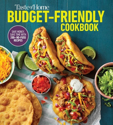 Taste of Home Budget-Friendly Cookbook: 220+ Recipes That Cut Costs, Beat the Clock and Always Get Thumbs-Up Approval by Taste of Home