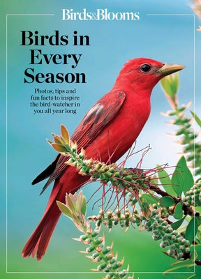 Birds & Blooms Birds in Every Season: Cherish the Feathered Flyers in Your Yard All Year Long by Birds &. Blooms