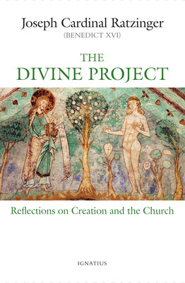 The Divine Project: Reflections on Creation and the Church by Ratzinger, Joseph