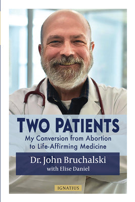 Two Patients: My Conversion from Abortion to Life-Affirming Medicine by Bruchalski, John