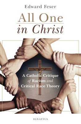All One in Christ: A Catholic Critique of Racism and Critical Race Theory by Feser, Edward