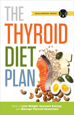 Thyroid Diet Plan: How to Lose Weight, Increase Energy, and Manage Thyroid Symptoms by Press, Healdsburg