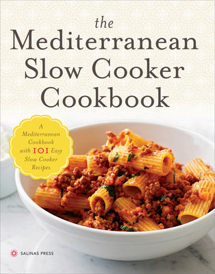 The Mediterranean Slow Cooker Cookbook: A Mediterranean Cookbook with 101 Easy Slow Cooker Recipes by Salinas Press