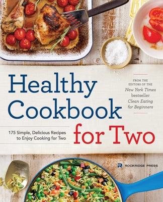 Healthy Cookbook for Two: 175 Simple, Delicious Recipes to Enjoy Cooking for Two by Rockridge Press