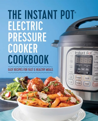 The Instant Pot Electric Pressure Cooker Cookbook: Easy Recipes for Fast & Healthy Meals by Randolph, Laurel