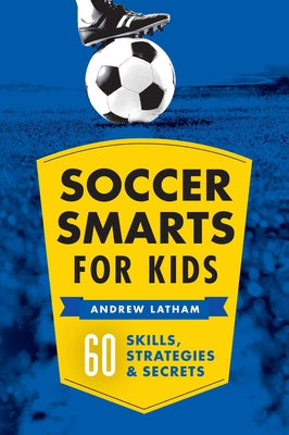 Soccer Smarts for Kids: 60 Skills, Strategies, and Secrets by Latham, Andrew