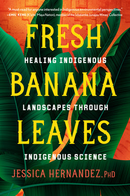 Fresh Banana Leaves: Healing Indigenous Landscapes Through Indigenous Science by Hernandez, Jessica