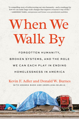 When We Walk by: Forgotten Humanity, Broken Systems, and the Role We Can Each Play in Ending Homelessness in America by Adler, Kevin F.