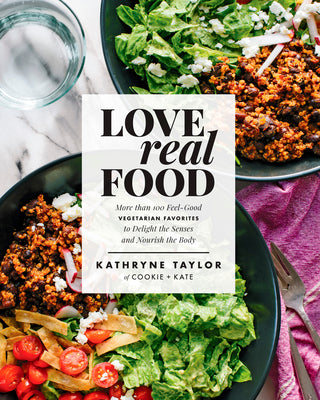 Love Real Food: More Than 100 Feel-Good Vegetarian Favorites to Delight the Senses and Nourish the Body: A Cookbook by Taylor, Kathryne
