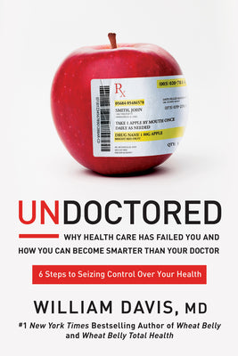 Undoctored: Why Health Care Has Failed You and How You Can Become Smarter Than Your Doctor by Davis, William