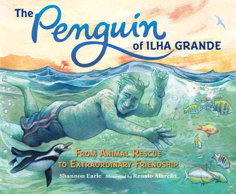 The Penguin of Ilha Grande: From Animal Rescue to Extraordinary Friendship by Earle, Shannon
