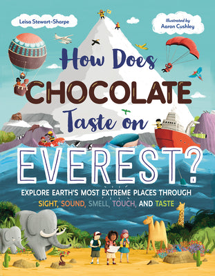 How Does Chocolate Taste on Everest?: Explore Earth's Most Extreme Places Through Sight, Sound, Smell, Touch, and Taste by Stewart-Sharpe, Leisa