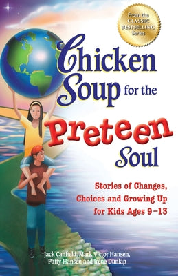Chicken Soup for the Preteen Soul: Stories of Changes, Choices and Growing Up for Kids Ages 9-13 by Canfield, Jack