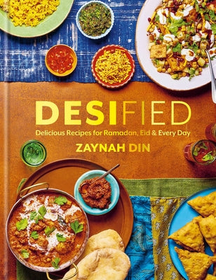 Desified: Delicious Recipes for Ramadan, Eid & Every Day by Din, Zaynah