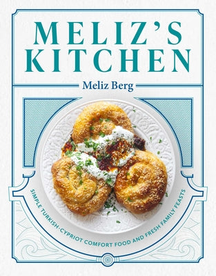 Meliz's Kitchen: Simple Turkish-Cypriot Comfort Food and Fresh Family Feasts by Berg, Meliz