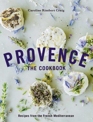 Provence: The Cookbook: Recipes from the French Mediterranean by Rimbert Craig, Caroline