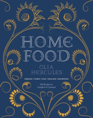 Home Food: 100 Recipes to Comfort and Connect: Ukraine - Cyprus - Italy - England - And Beyond by Hercules, Olia