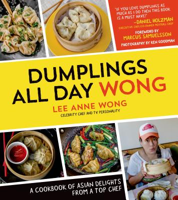 Dumplings All Day Wong: A Cookbook of Asian Delights from a Top Chef by Wong, Lee Anne