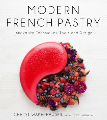 Modern French Pastry: Innovative Techniques, Tools and Design by Wakerhauser, Cheryl