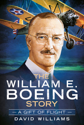 The William E. Boeing Story: A Gift of Flight by Williams, David