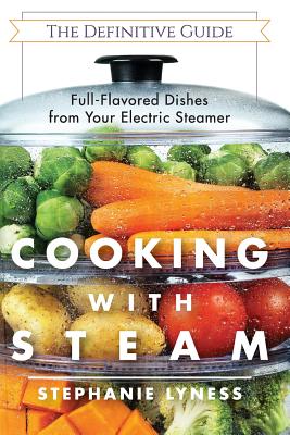 Cooking With Steam: Spectacular Full-Flavored Low-Fat Dishes from Your Electric Steamer by Lyness, Stephanie