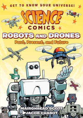Science Comics: Robots and Drones: Past, Present, and Future by Scott, Mairghread
