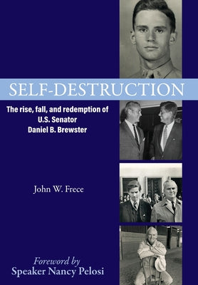 Self-Destruction: The rise, fall, and redemption of U.S. Senator Daniel B. Brewster by Frece, John W.