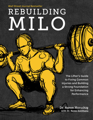 Rebuilding Milo: A Lifter's Guide to Fixing Common Injuries and Building a Strong Foundation for Enhancing Performance by Horschig, Aaron