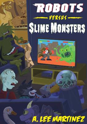 Robots versus Slime Monsters: An A. Lee Martinez Collection by Martinez, A. Lee