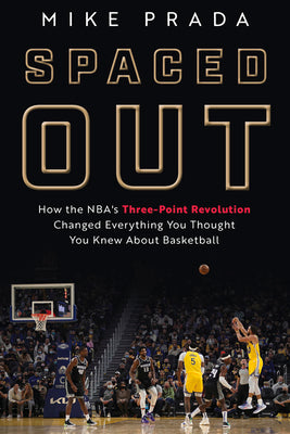 Spaced Out: How the Nba's Three-Point Revolution Changed Everything You Thought You Knew about Basketball by Prada, Mike