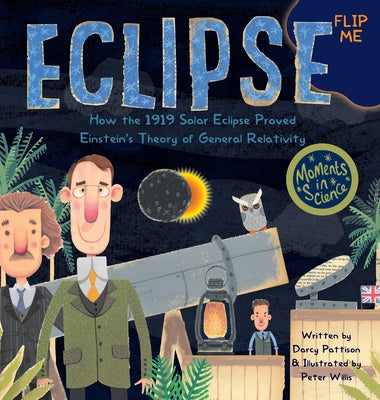 Eclipse: How the 1919 Solar Eclipse Proved Einstein's Theory of General Relativity by Pattison, Darcy