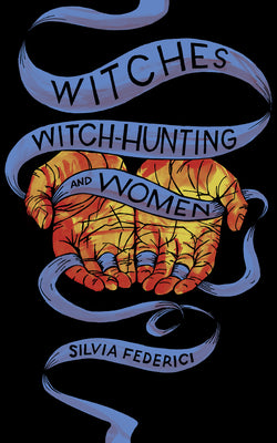 Witches, Witch-Hunting, and Women by Federici, Silvia