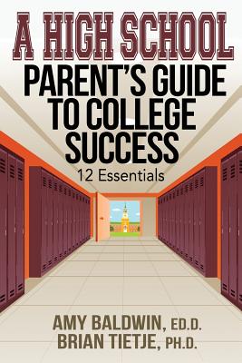 A High School Parent's Guide to College Success: 12 Essentials by Baldwin, Amy