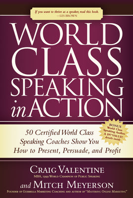 World Class Speaking in Action: 50 Certified World Class Speaking Coaches Show You How to Present, Persuade, and Profit by Valentine, Craig