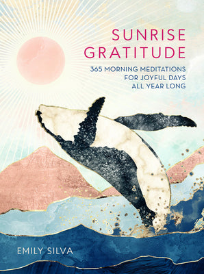 Sunrise Gratitude: 365 Morning Meditations for Joyful Days All Year Longvolume 2 by Silva, Emily