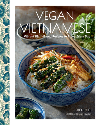 Vegan Vietnamese: Vibrant Plant-Based Recipes to Enjoy Every Day by Le, Helen