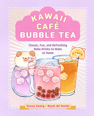 Kawaii Café Bubble Tea: Classic, Fun, and Refreshing Boba Drinks to Make at Home by Kwong, Stacey