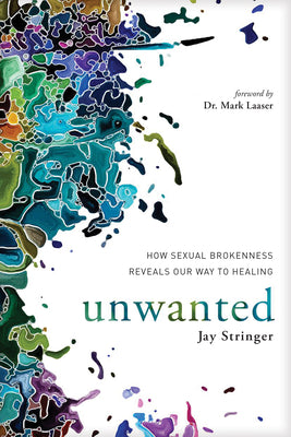 Unwanted: How Sexual Brokenness Reveals Our Way to Healing by Stringer, Jay