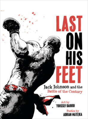 Last on His Feet: Jack Johnson and the Battle of the Century by Daoudi, Youssef