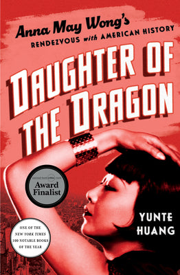 Daughter of the Dragon: Anna May Wong's Rendezvous with American History by Huang, Yunte